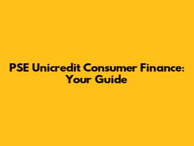PSE Unicredit Consumer Finance: Your Guide