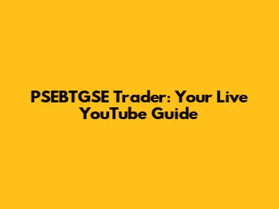 PSEBTGSE Trader: Your Live YouTube Guide
