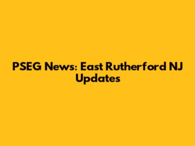 PSEG News: East Rutherford NJ Updates