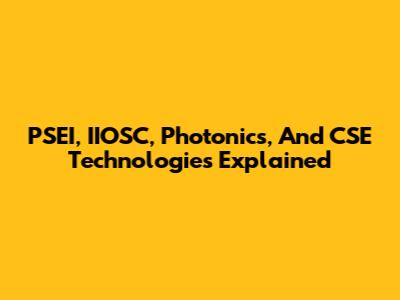 PSEI, IIOSC, Photonics, And CSE Technologies Explained