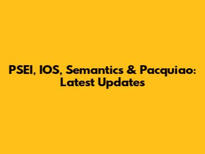 PSEI, IOS, Semantics & Pacquiao: Latest Updates
