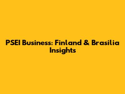 PSEI Business: Finland & Brasilia Insights