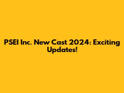 PSEI Inc. New Cast 2024: Exciting Updates!