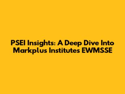 PSEI Insights: A Deep Dive Into Markplus Institute's EWMSSE
