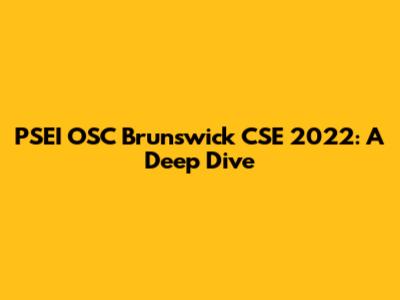 PSEI OSC Brunswick CSE 2022: A Deep Dive