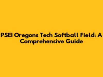 PSEI Oregon's Tech Softball Field: A Comprehensive Guide