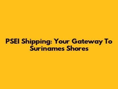 PSEI Shipping: Your Gateway To Suriname's Shores