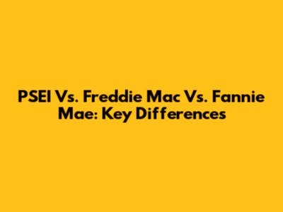 PSEI Vs. Freddie Mac Vs. Fannie Mae: Key Differences