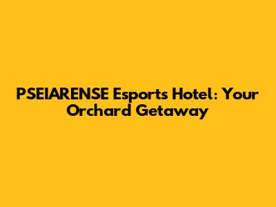 PSEIARENSE Esports Hotel: Your Orchard Getaway