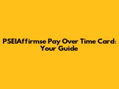 PSEIAffirmse Pay Over Time Card: Your Guide