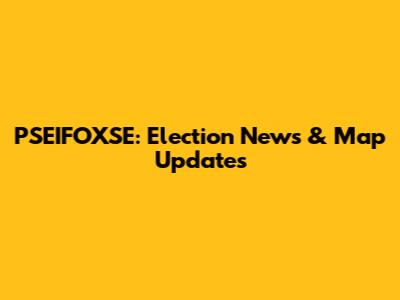 PSEIFOXSE: Election News & Map Updates