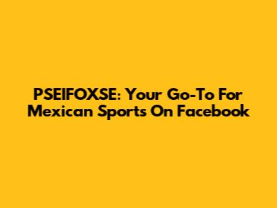 PSEIFOXSE: Your Go-To For Mexican Sports On Facebook