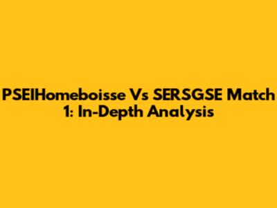 PSEIHomeboisse Vs SERSGSE Match 1: In-Depth Analysis