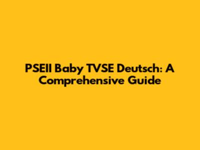 PSEII Baby TVSE Deutsch: A Comprehensive Guide