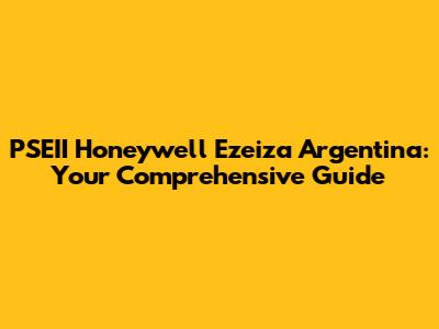 PSEII Honeywell Ezeiza Argentina: Your Comprehensive Guide