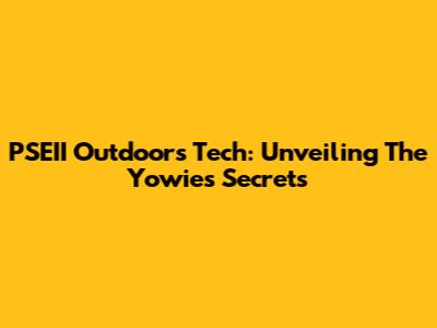 PSEII Outdoors Tech: Unveiling The Yowie's Secrets