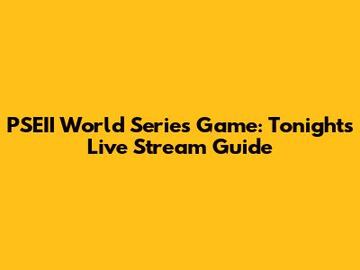 PSEII World Series Game: Tonight's Live Stream Guide