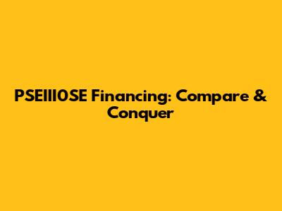 PSEIII0SE Financing: Compare & Conquer