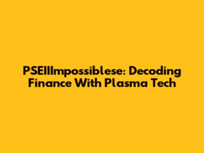 PSEIIImpossiblese: Decoding Finance With Plasma Tech