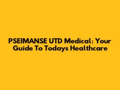 PSEIMANSE UTD Medical: Your Guide To Today's Healthcare