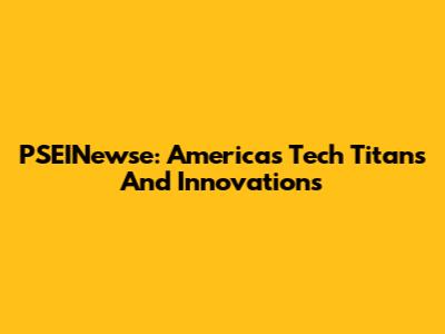 PSEINewse: America's Tech Titans And Innovations