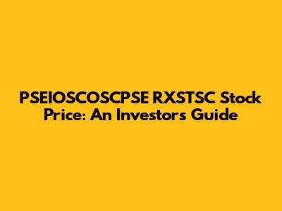 PSEIOSCOSCPSE RXSTSC Stock Price: An Investor's Guide