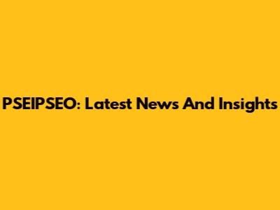 PSEIPSEO: Latest News And Insights