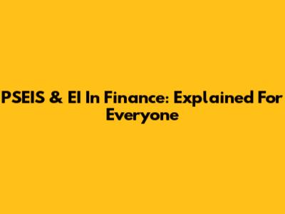 PSEIS & EI In Finance: Explained For Everyone