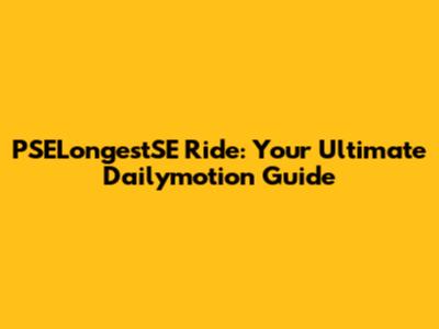 PSELongestSE Ride: Your Ultimate Dailymotion Guide