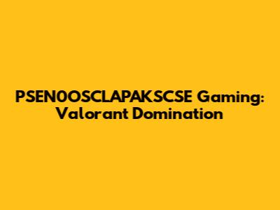 PSEN0OSCLAPAKSCSE Gaming: Valorant Domination