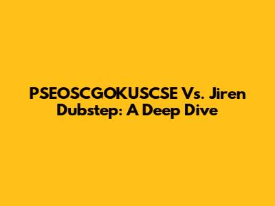 PSEOSCGOKUSCSE Vs. Jiren Dubstep: A Deep Dive