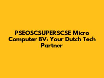PSEOSCSUPERSCSE Micro Computer BV: Your Dutch Tech Partner