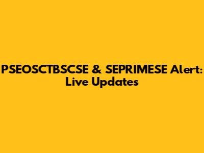 PSEOSCTBSCSE & SEPRIMESE Alert: Live Updates
