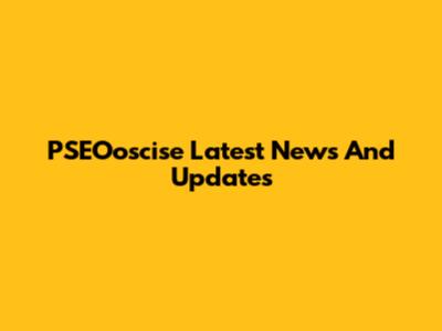 PSEOoscise Latest News And Updates