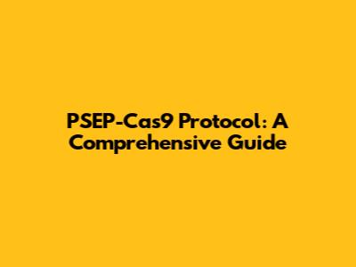 PSEP-Cas9 Protocol: A Comprehensive Guide