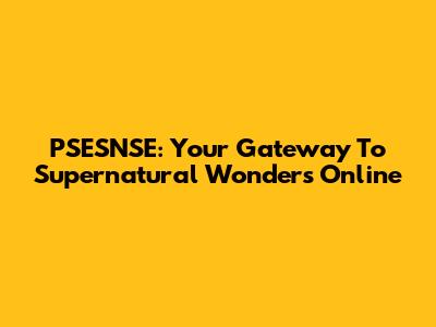 PSESNSE: Your Gateway To Supernatural Wonders Online