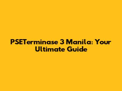 PSETerminase 3 Manila: Your Ultimate Guide