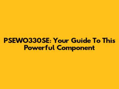 PSEWO330SE: Your Guide To This Powerful Component