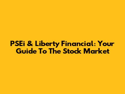 PSEi & Liberty Financial: Your Guide To The Stock Market