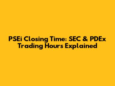 PSEi Closing Time: SEC & PDEx Trading Hours Explained