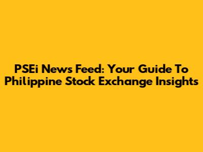 PSEi News Feed: Your Guide To Philippine Stock Exchange Insights