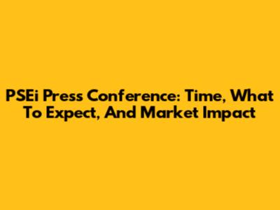 PSEi Press Conference: Time, What To Expect, And Market Impact