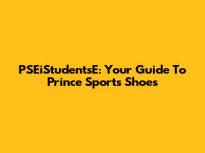 PSEiStudentsE: Your Guide To Prince Sports Shoes