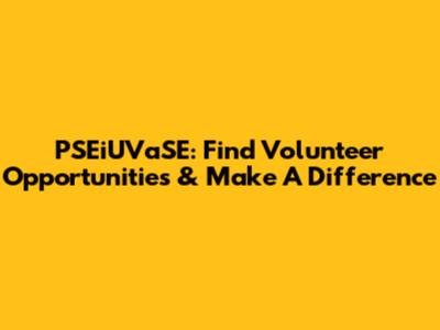 PSEiUVaSE: Find Volunteer Opportunities & Make A Difference