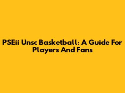 PSEii Unsc Basketball: A Guide For Players And Fans