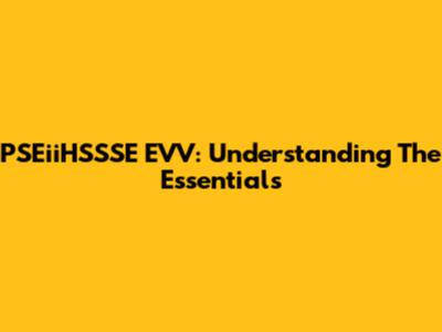 PSEiiHSSSE EVV: Understanding The Essentials