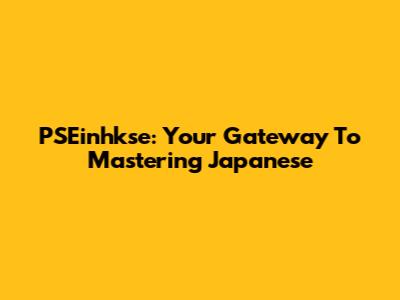 PSEinhkse: Your Gateway To Mastering Japanese