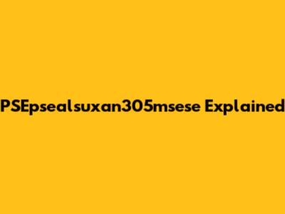 PSEpsealsuxan305msese Explained