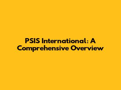 PSIS International: A Comprehensive Overview