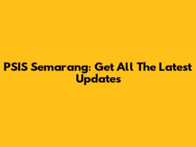 PSIS Semarang: Get All The Latest Updates